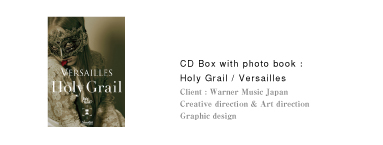 CD Box with photo book：Holy Grail / Versailles｜Client：Warner Music Japan｜Creative direction & Art direction｜Graphic design