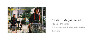 Poster / Magazine ad：Client：PARCO｜Art direction & Graphic design｜& More