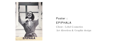 Poster：EPIPHALA｜Client：Lebel Cosmetics｜Art direction & Graphic design