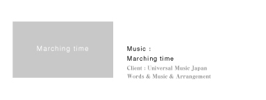 Music：Marching time｜Client：Universal Music Japan｜Words & Music & Arrangement